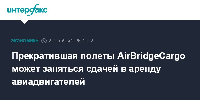 Прекратившая полеты AirBridgeCargo может заняться сдачей в аренду авиадвигателей

Москва. 29 октября. INTERFAX. RU - Гру