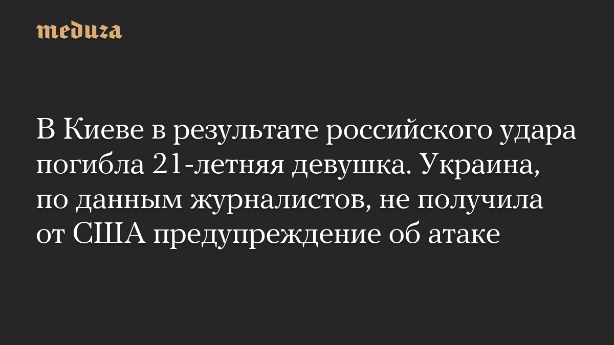 В Киеве в результате российского удара погибла 21-летняя девушка. Украина, по данным журналистов, не получила от США пре