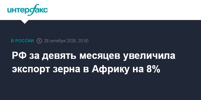 РФ за девять месяцев увеличила экспорт зерна в Африку на 8%

Москва. 28 октября. INTERFAX. RU - Экспорт зерна из РФ в Аф