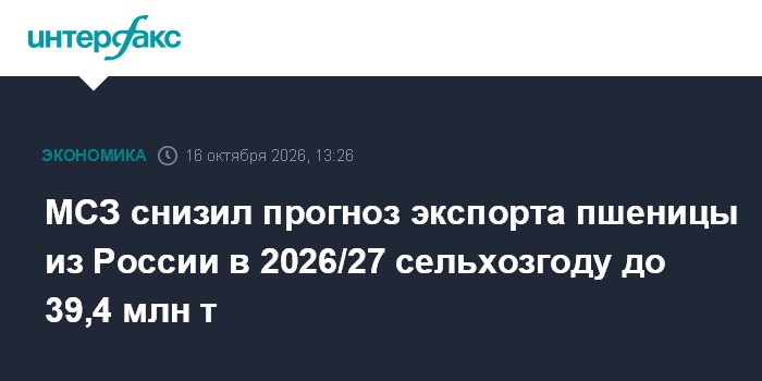 МСЗ снизил прогноз экспорта пшеницы из России в 2026/27 сельхозгоду до 39,4 млн т

МСЗ снизил прогноз экспорта пшеницы и