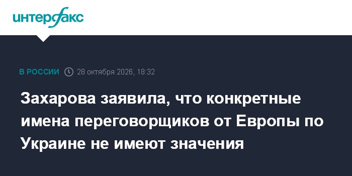 Захарова заявила, что конкретные имена переговорщиков от Европы по Украине не имеют значения

Москва. 28 октября. INTERF