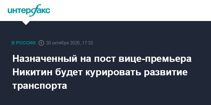 Назначенный на пост вице-премьера Никитин будет курировать развитие транспорта

Москва. 30 октября. INTERFAX. RU - Назна