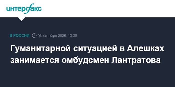 Гуманитарной ситуацией в Алешках занимается омбудсмен Лантратова

Москва. 20 октября. INTERFAX. RU - Работу по разрешени