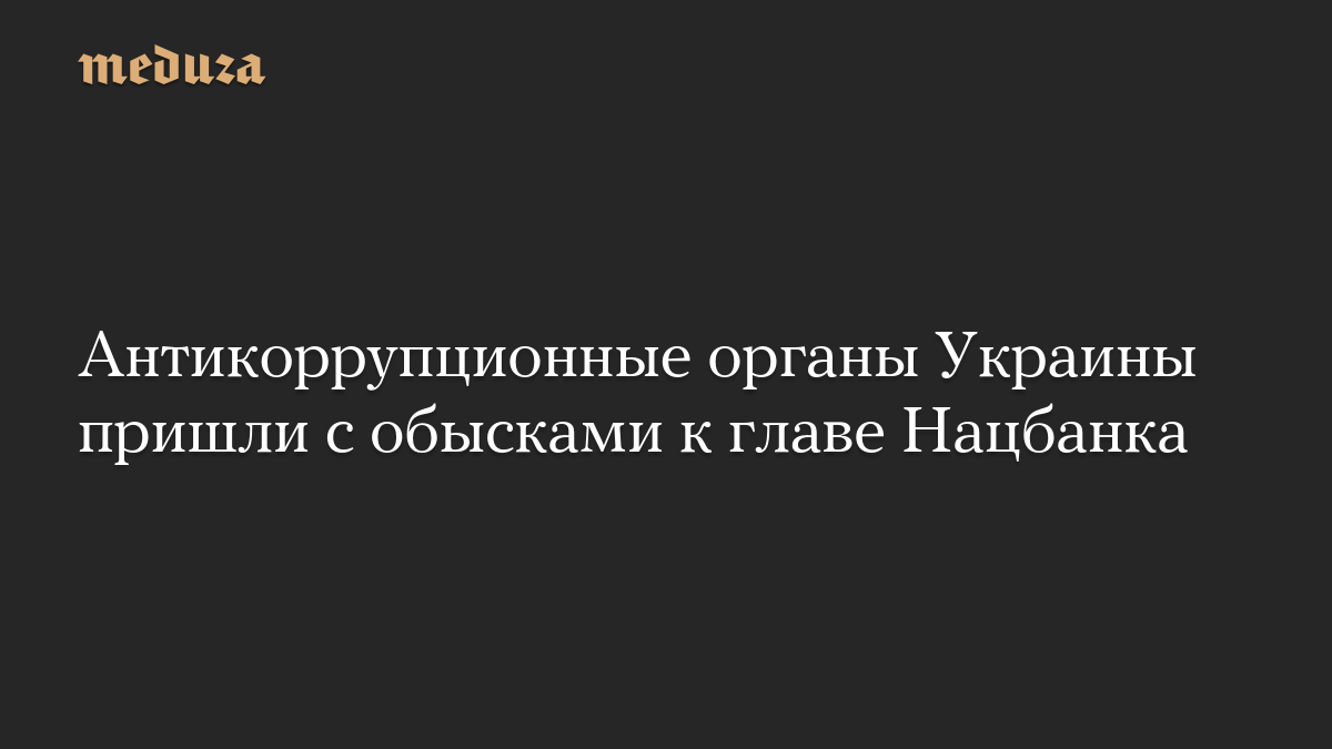 Антикоррупционные органы Украины пришли с обысками к главе Нацбанка

Национальное антикоррупционное бюро (НАБУ) и Специа