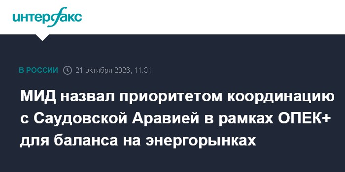 МИД назвал приоритетом координацию с Саудовской Аравией в рамках ОПЕК+ для баланса на энергорынках

Москва. 21 октября. 