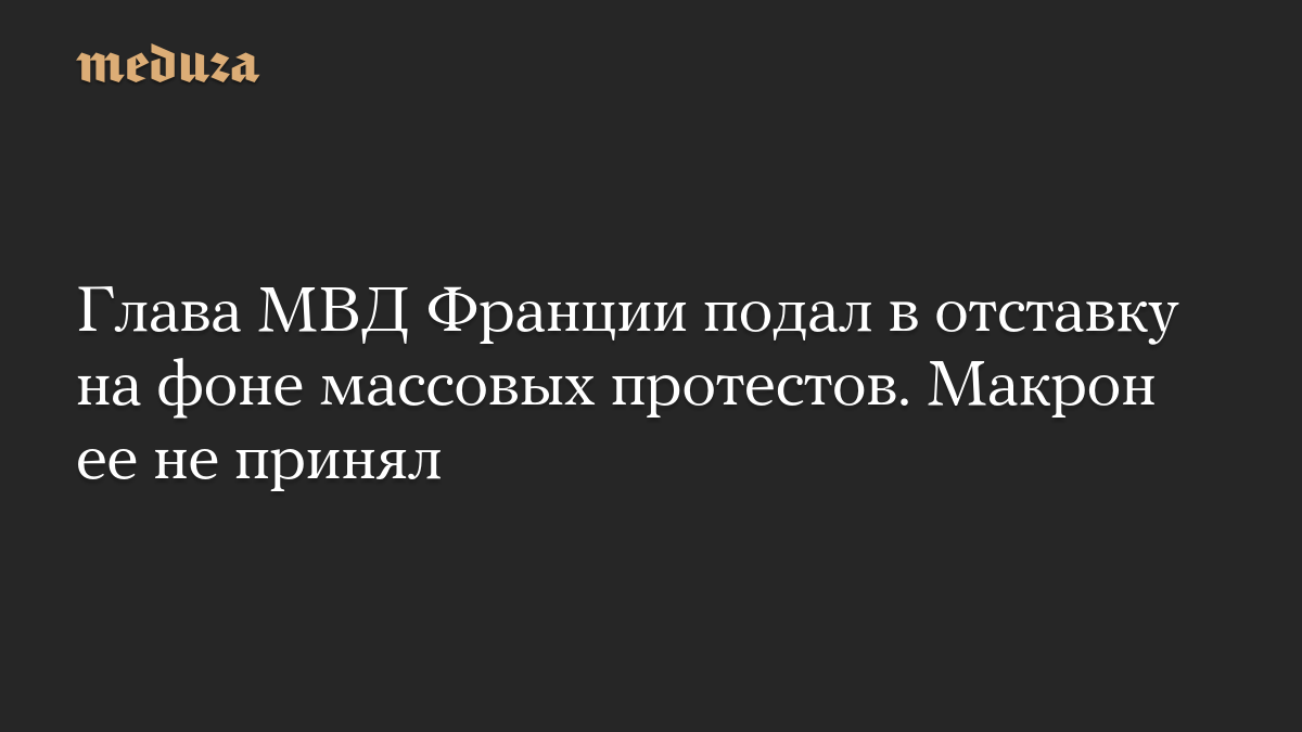 Глава МВД Франции подал в отставку на фоне массовых протестов. Макрон ее не принял

Глава МВД Франции Лоран Нуньес подал