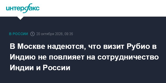 В Москве надеются, что визит Рубио в Индию не повлияет на сотрудничество Индии и России

Москва. 20 октября. INTERFAX. R