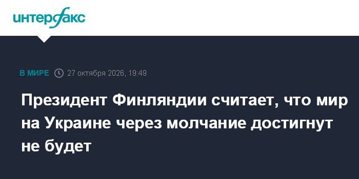 Президент Финляндии считает, что мир на Украине через молчание достигнут не будет

Москва. 27 октября. INTERFAX. RU - Пр