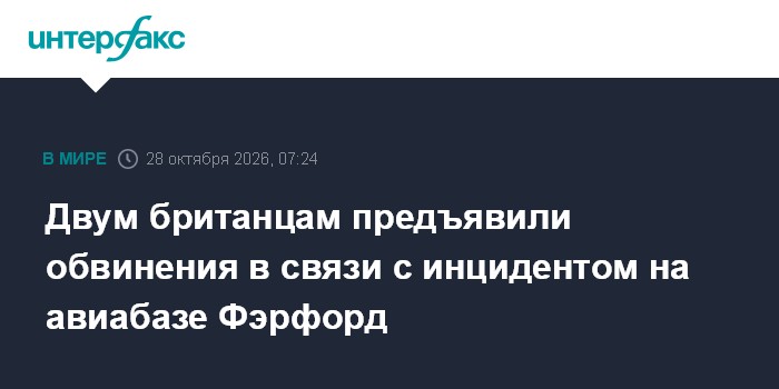 Двум британцам предъявили обвинения в связи с инцидентом на авиабазе Фэрфорд

Москва. 28 октября. INTERFAX. RU - Двум по