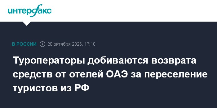 Туроператоры добиваются возврата средств от отелей ОАЭ за переселение туристов из РФ

Москва. 28 октября. INTERFAX. RU -