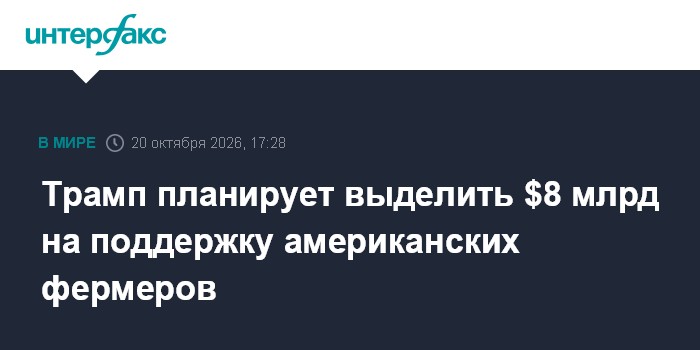 Трамп планирует выделить $8 млрд на поддержку американских фермеров

Москва. 20 октября. INTERFAX. RU - Администрация пр