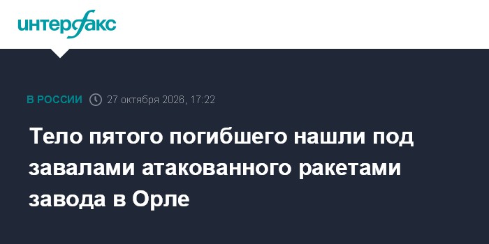 Тело пятого погибшего нашли под завалами атакованного ракетами завода в Орле

Москва. 27 октября. INTERFAX. RU - Тело ещ