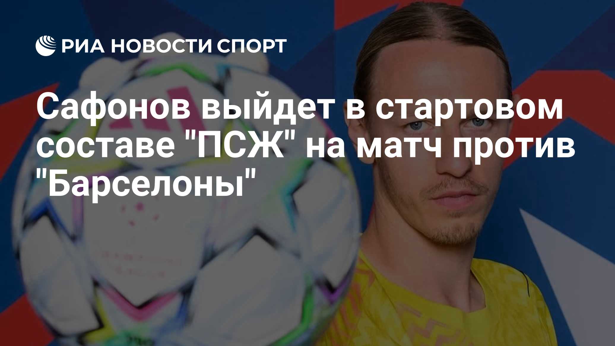 Сафонов выйдет в стартовом составе "ПСЖ" на матч против "Барселоны"

Краткий пересказ от РИА ИИ

Российский вратарь Матв