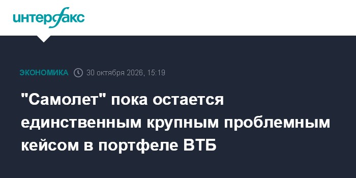 "Самолет" пока остается единственным крупным проблемным кейсом в портфеле ВТБ

" Самолет" пока остается единственным кру