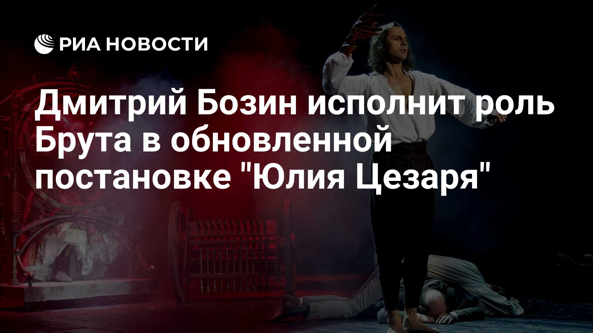 Дмитрий Бозин исполнит роль Брута в обновленной постановке "Юлия Цезаря"

МОСКВА, 22 окт - пресс-служба театра " Модерн"