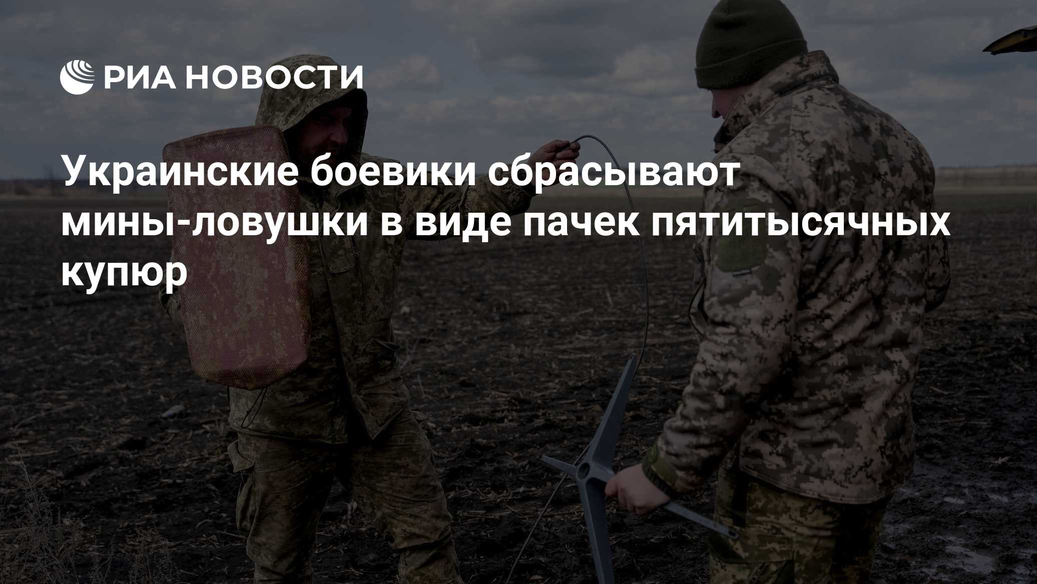 Украинские боевики сбрасывают мины-ловушки в виде пачек пятитысячных купюр

Краткий пересказ от РИА ИИ

Украинские боеви