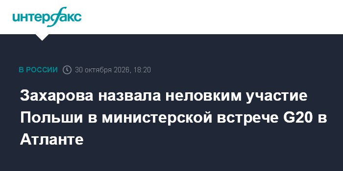 Захарова назвала неловким участие Польши в министерской встрече G20 в Атланте

Москва. 30 октября. INTERFAX. RU - Официа