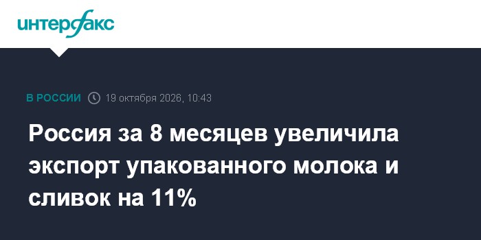 Россия за 8 месяцев увеличила экспорт упакованного молока и сливок на 11%

Москва. 19 октября. INTERFAX. RU - Россия за 