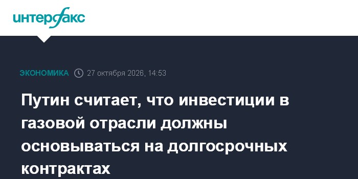 Путин считает, что инвестиции в газовой отрасли должны основываться на долгосрочных контрактах

Москва. 27 октября. INTE