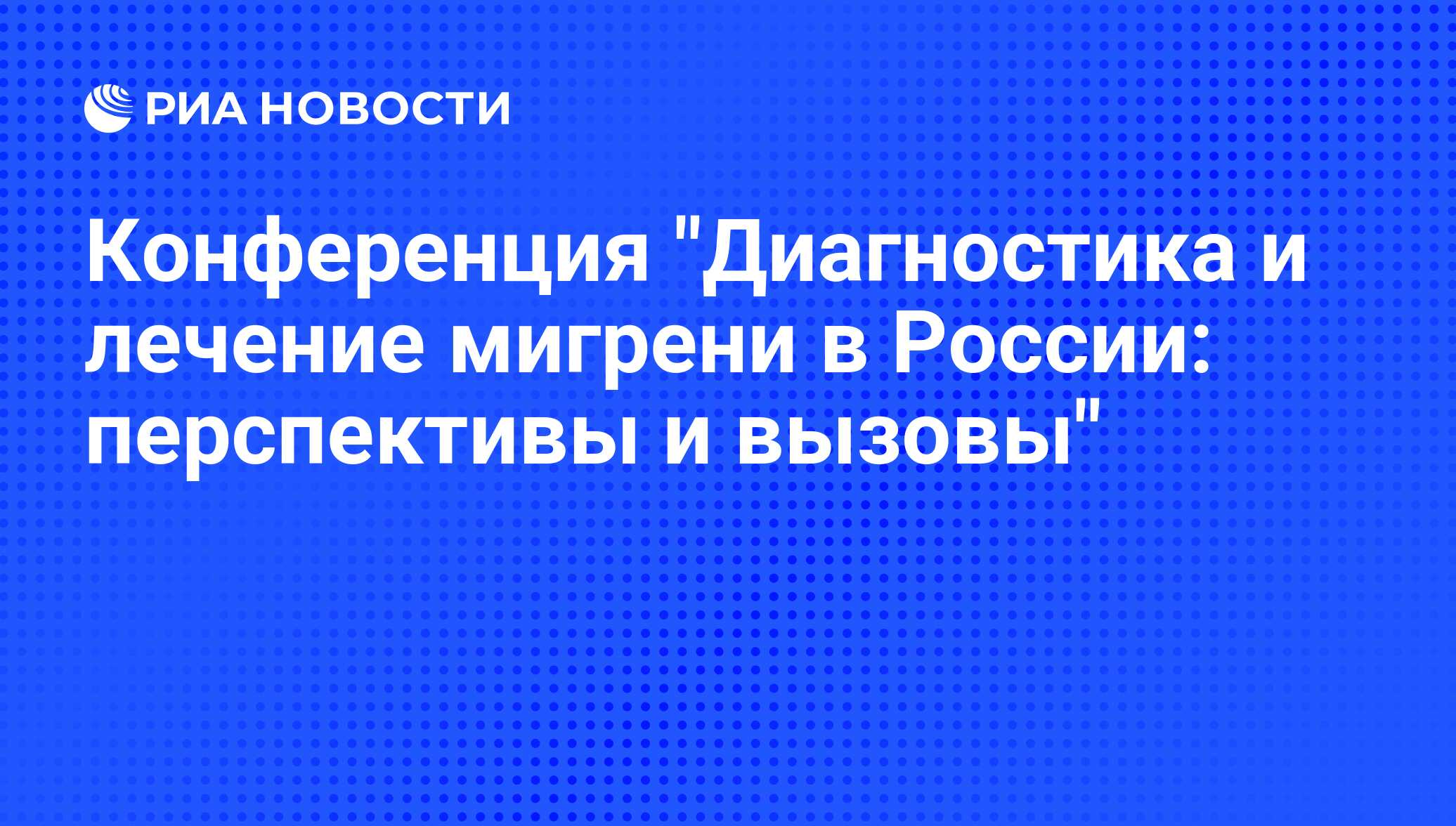 Конференция "Диагностика и лечение мигрени в России: перспективы и вызовы"

К участию приглашены:
- председатель Федерал