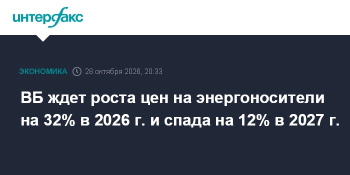 ВБ ждет роста цен на энергоносители на 32% в 2026 г. и спада на 12% в 2027 г.

Москва. 28 октября. INTERFAX. RU - Цены н