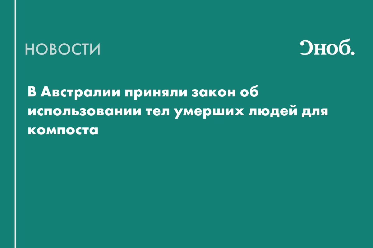 В Австралии будут использовать трупы людей для компоста

Парламент австралийского штата Новый Южный Уэльс принял закон, 