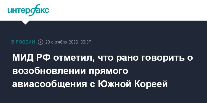 МИД РФ отметил, что рано говорить о возобновлении прямого авиасообщения с Южной Кореей

Москва. 20 октября. INTERFAX. RU