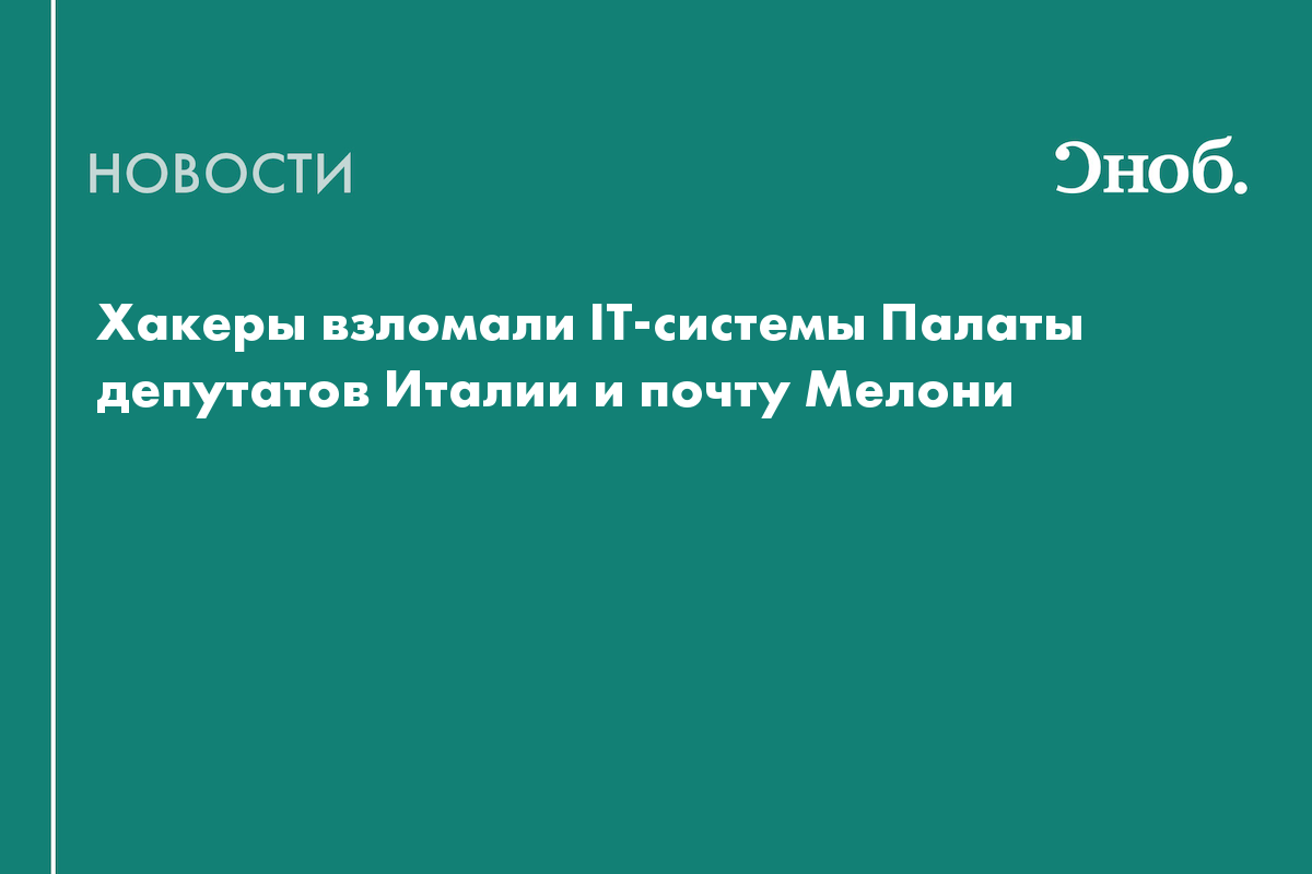 Хакеры взломали IT-системы Палаты депутатов Италии и почту Мелони

Хакеры получили доступ к электронной почте премьер-ми
