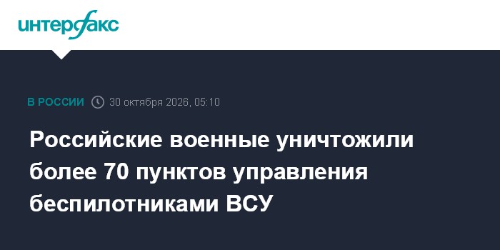 Российские военные уничтожили более 70 пунктов управления беспилотниками ВСУ

Москва. 30 октября. INTERFAX. RU - Группир