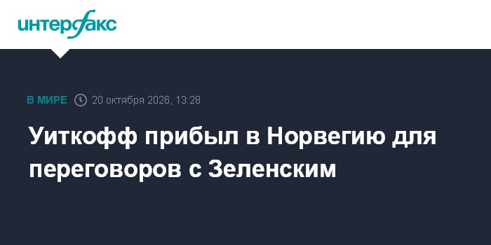 Уиткофф прибыл в Норвегию для переговоров с Зеленским

Москва. 20 октября. INTERFAX. RU - Спецпосланник президента США С