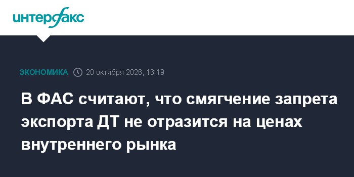 В ФАС считают, что смягчение запрета экспорта ДТ не отразится на ценах внутреннего рынка

Москва. 20 октября. INTERFAX. 