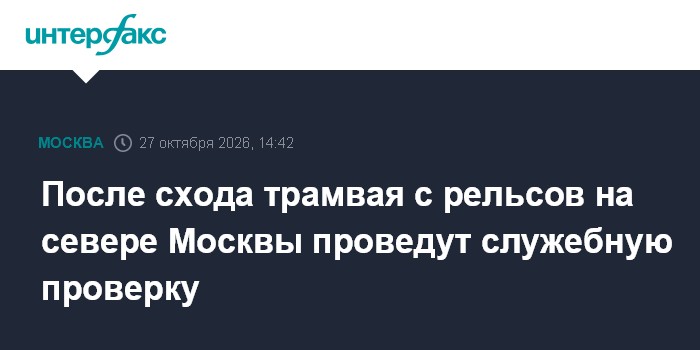 После схода трамвая с рельсов на севере Москвы проведут служебную проверку

Москва. 27 октября. INTERFAX. RU - Московски