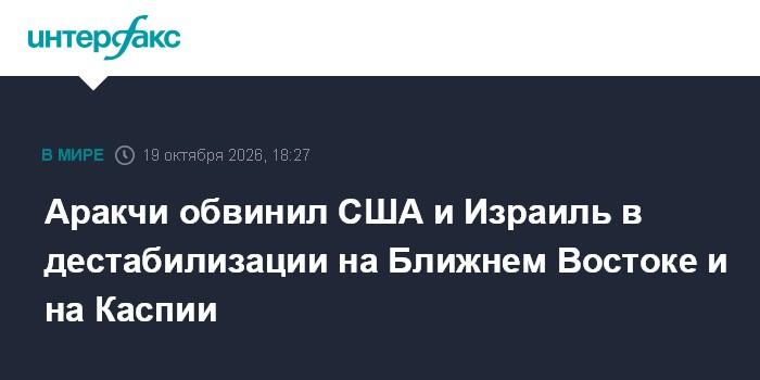 Аракчи обвинил США и Израиль в дестабилизации на Ближнем Востоке и на Каспии

Москва. 19 октября. INTERFAX. RU - Действи