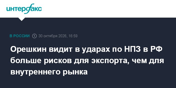 Орешкин видит в ударах по НПЗ в РФ больше рисков для экспорта, чем для внутреннего рынка

Москва. 30 октября. INTERFAX. 
