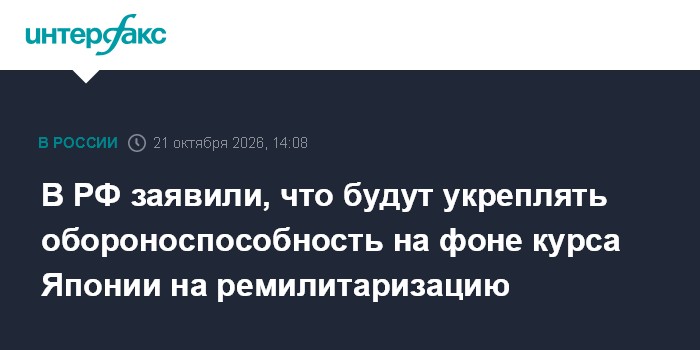 В РФ заявили, что будут укреплять обороноспособность на фоне курса Японии на ремилитаризацию

Москва. 21 октября. INTERF