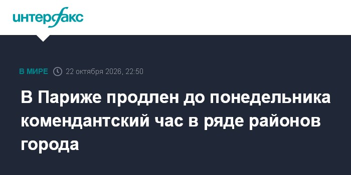 В Париже продлен до понедельника комендантский час в ряде районов города

Москва. 22 октября. INTERFAX. RU - В некоторых