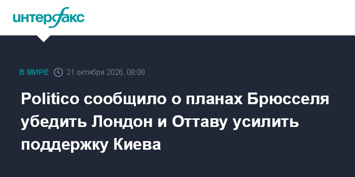 Politico сообщило о планах Брюсселя убедить Лондон и Оттаву усилить поддержку Киева

Москва. 21 октября. INTERFAX. RU - 