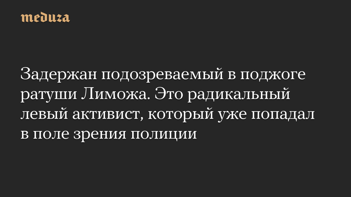 Задержан подозреваемый в поджоге ратуши Лиможа. Это радикальный левый активист, который уже попадал в поле зрения полици