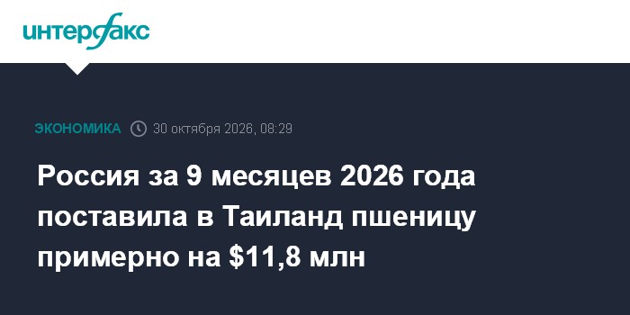 Россия за 9 месяцев 2026 года поставила в Таиланд пшеницу примерно на $11,8 млн

Россия за 9 месяцев 2026 года поставила
