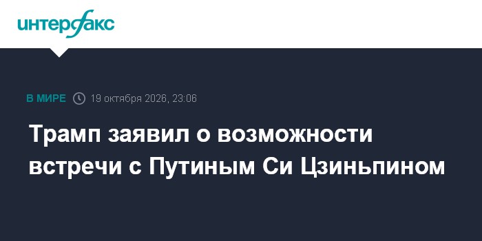 Трамп заявил о возможности встречи с Путиным Си Цзиньпином

Москва. 19 октября. INTERFAX. RU - Президент США Дональд Тра