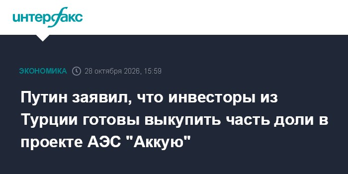 Путин заявил, что инвесторы из Турции готовы выкупить часть доли в проекте АЭС "Аккую"

Путин заявил, что инвесторы из Т