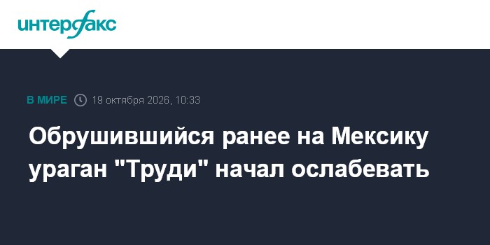 Обрушившийся ранее на Мексику ураган "Труди" начал ослабевать

Обрушившийся ранее на Мексику ураган " Труди" начал ослаб