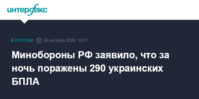 Минобороны РФ заявило, что за ночь поражены 290 украинских БПЛА

Москва. 26 октября. INTERFAX. RU - Российские военные в