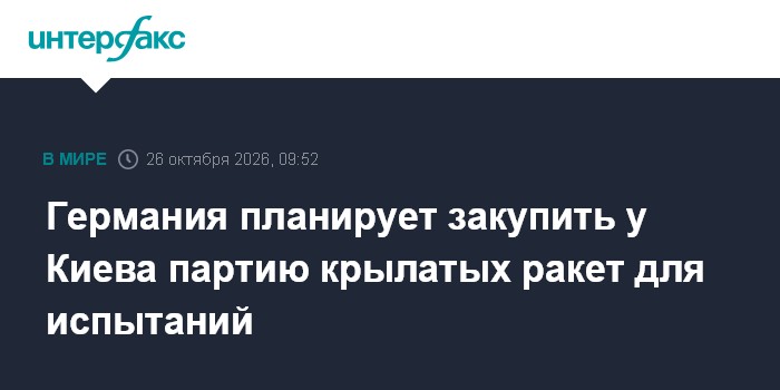 Германия планирует закупить у Киева партию крылатых ракет для испытаний

Москва. 26 октября. INTERFAX. RU - Власти Герма
