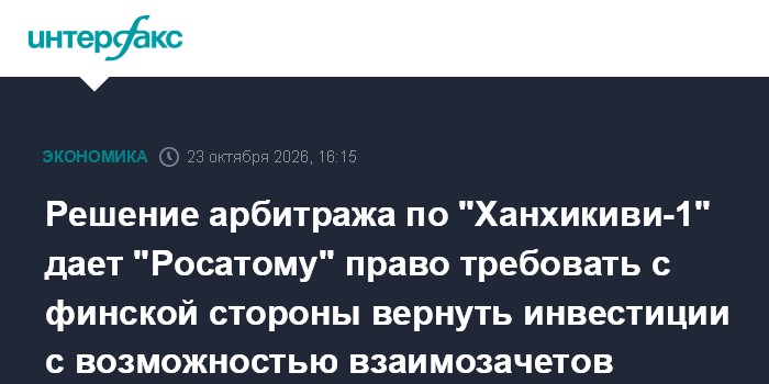 Решение арбитража по "Ханхикиви-1" дает "Росатому" право требовать с финской стороны вернуть инвестиции с возможностью в