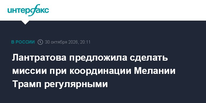 Лантратова предложила сделать миссии при координации Мелании Трамп регулярными

Москва. 30 октября. INTERFAX. RU - Уполн