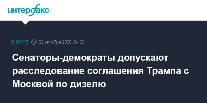 Сенаторы-демократы допускают расследование соглашения Трампа с Москвой по дизелю

Москва. 22 октября. INTERFAX. RU - Сен