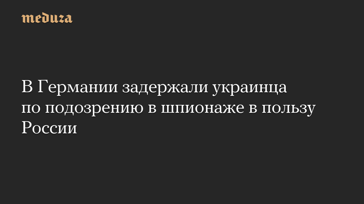 В Германии задержали украинца по подозрению в шпионаже в пользу России

Гражданин Украины Вадим Ю. задержан в земле Бран