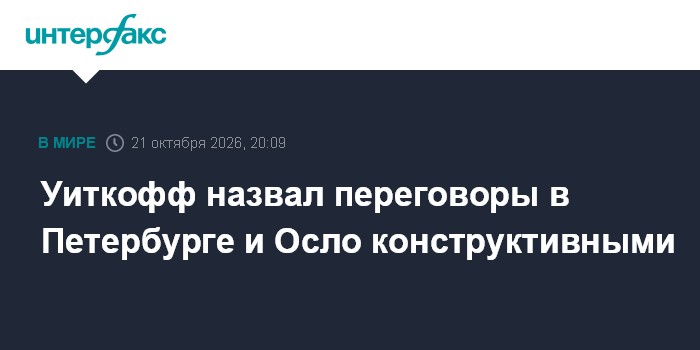 Уиткофф назвал переговоры в Петербурге и Осло конструктивными

Москва. 21 октября. INTERFAX. RU - Спецпосланник американ