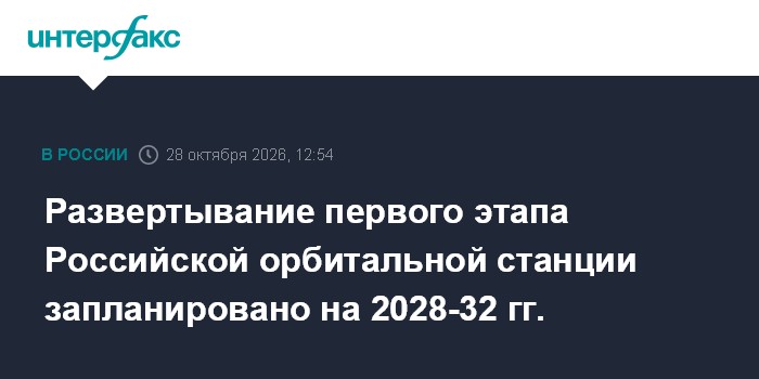 Развертывание первого этапа Российской орбитальной станции запланировано на 2028-32 гг.

Москва. 28 октября. INTERFAX. R
